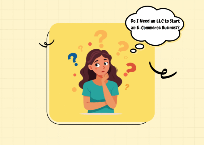 Do I Need an LLC to Start an E-Commerce Business? A Complete Guide for Online Sellers