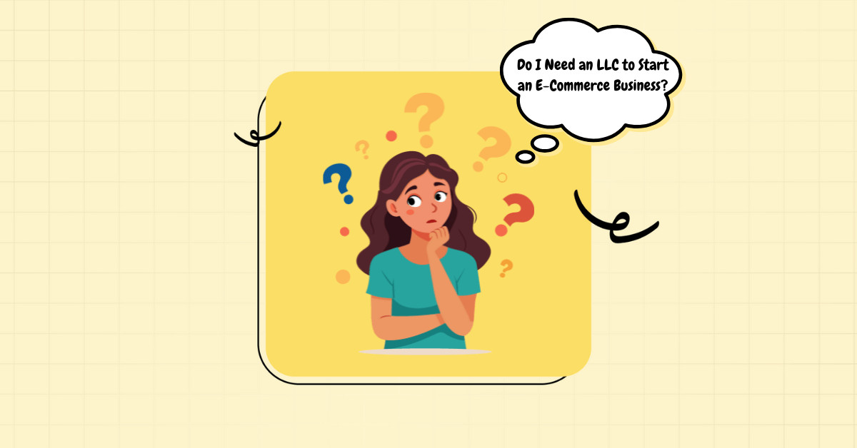 Do I Need an LLC to Start an E-Commerce Business? A Complete Guide for Online Sellers