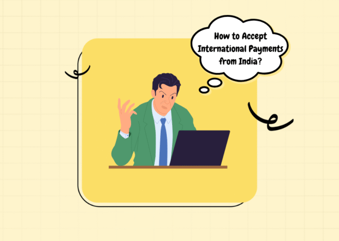 How to Accept International Payments from India: A Complete Guide for Entrepreneurs & Businesses
