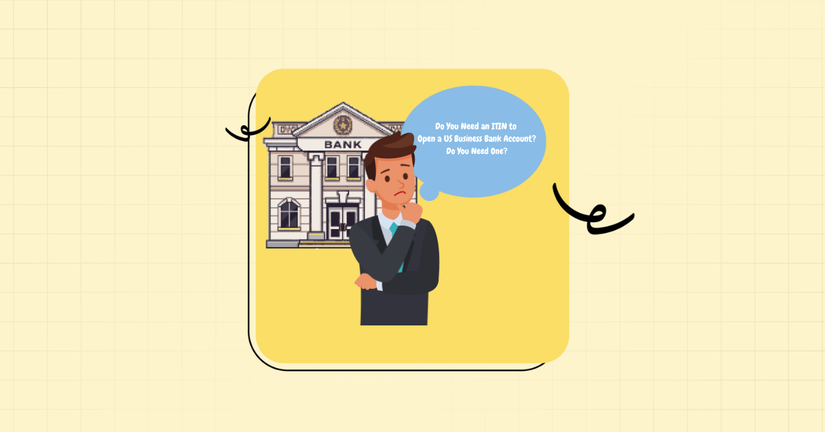 Do You Need an ITIN to Open a US Business Bank Account?